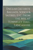 English Jacobite Ballads, Songs & Satires, etc. From the mss. at Towneley Hall, Lancashire