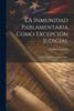 La Inmunidad Parlamentaria Como Excepción Judicial