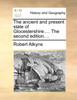The ancient and present state of Glocestershire.... The second edition. ..