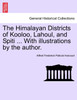 The Himalayan Districts of Kooloo, Lahoul, and Spiti ... With illustrations by the author.