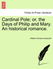 Cardinal Pole; or, the Days of Philip and Mary. An historical romance.
