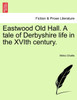 Eastwood Old Hall. A tale of Derbyshire life in the XVIth century.