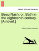 Beau Nash; or, Bath in the eighteenth century. [A novel.]