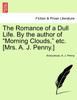The Romance of a Dull Life. By the author of "Morning Clouds," etc. [Mrs. A. J. Penny.]