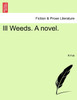 Ill Weeds. A novel.