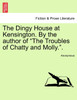 The Dingy House at Kensington. By the author of "The Troubles of Chatty and Molly.".
