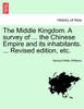 The Middle Kingdom. A survey of ... the Chinese Empire and its inhabitants. ... Revised edition, etc.