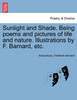 Sunlight and Shade. Being poems and pictures of life and nature. Illustrations by F. Barnard, etc.
