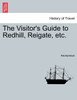The Visitor's Guide to Redhill, Reigate, etc.