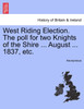 West Riding Election. The poll for two Knights of the Shire ... August ... 1837, etc.