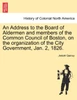 An Address to the Board of Aldermen and members of the Common Council of Boston, on the organization of the City Government, Jan. 2, 1826.