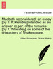 Macbeth reconsidered; an essay [by J. P. Kemble] intended as an answer to part of the remarks [by T. Wheatley] on some of the characters of Shakespeare.
