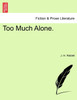 Too Much Alone. Vol. I.