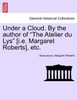 Under a Cloud. By the author of "The Atelier du Lys" [i.e. Margaret Roberts], etc.