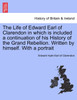 The Life of Edward Earl of Clarendon in which is included a continuation of his History of the Grand Rebellion. Written by himself. With a portrait. Vol. I.