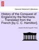 History of the Conquest of England by the Normans. ... Translated from the French [by C. C. Hamilton].