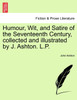 Humour, Wit, and Satire of the Seventeenth Century, collected and illustrated by J. Ashton. L.P.