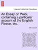 An Essay on Wool, containing a particular account of the English Fleece, etc.