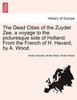 The Dead Cities of the Zuyder Zee, a voyage to the picturesque side of Holland. From the French of H. Havard, by A. Wood.
