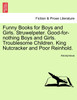 Funny Books for Boys and Girls. Struwelpeter. Good-for-nothing Boys and Girls. Troublesome Children. King Nutcracker and Poor Reinhold.