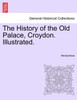 The History of the Old Palace, Croydon. Illustrated.