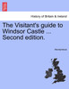 The Visitant's guide to Windsor Castle ... Second edition. A NEW EDITION