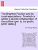 The Brighton Pavilion and its royal associations. To which is added a Guide to that portion of the edifice open to the public. [With plates.]VOL.I