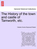 The History of the town and castle of Tamworth, etc.