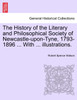 The History of the Literary and Philosophical Society of Newcastle-upon-Tyne, 1793-1896 ... With ... illustrations.