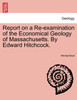 Report on a Re-examination of the Economical Geology of Massachusetts. By Edward Hitchcock.