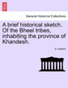 A brief historical sketch. Of the Bheel tribes, inhabiting the province of Khandesh.