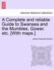 A Complete and reliable Guide to Swansea and the Mumbles, Gower, etc. [With maps.]