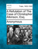 A Refutation of The Case of Christopher Atkinson, Esq.