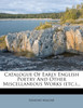 Catalogue Of Early English Poetry And Other Miscellaneous Works (etc.)...