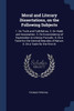 Moral and Literary Dissertations, on the Following Subjects