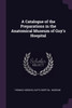 A Catalogue of the Preparations in the Anatomical Museum of Guy's Hospital