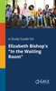 A Study Guide for Elizabeth Bishop's "In the Waiting Room"