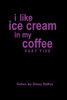i like ice cream in my coffee part five
