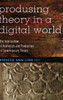 Producing Theory in a Digital World