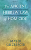 The Ancient Hebrew Law of Homicide