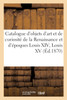Catalogue d'objets d'art et de curiosité de la Renaissance et des époques Louis XIV, Louis XV
