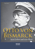 Otto von Bismarck - Sein Leben und sein Werk. Biographie