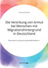 Die Vererbung von Armut bei Menschen mit Migrationshintergrund in Deutschland. Ökonomische und psychosoziale Einflussfaktoren