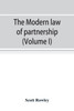 The modern law of partnership, including a full consideration of joint adventures, limited partnerships, and joint stock companies, together with a treatment of the Uniform partnership act (Volume I)