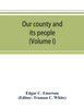 Our county and its people. A descriptive work on Erie County, New York (Volume I)
