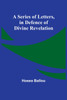 A Series of Letters, in Defence of Divine Revelation