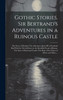 Gothic Stories. Sir Bertrand's Adventures in a Ruinous Castle; The Story of Fitzalan; The Adventure James III of Scotland Had With the Weird Sisters in the Dreadful Wood of Birnan; The Story of Raymond Castle; The Ruin of the House of Albert; and Ma