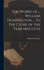 The Works of ... William Huntington ... to the Close of the Year Mdcccvi