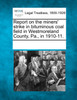 Report on the miners' strike in bituminous coal field in Westmoreland County, Pa., in 1910-11.