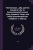 The Christian Lady, and Her Course of Life, Or, Instructions in Personal Piety, Domestic Duties, and Social Intercourse From Childhood to Old Age